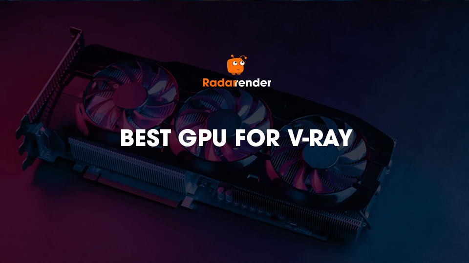 Best GPU for V-Ray GPU Rendering - GPU