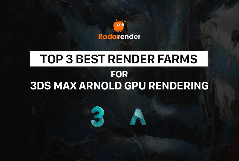 Top 3 best render farm for 3Ds Max Arnold GPU rendering
