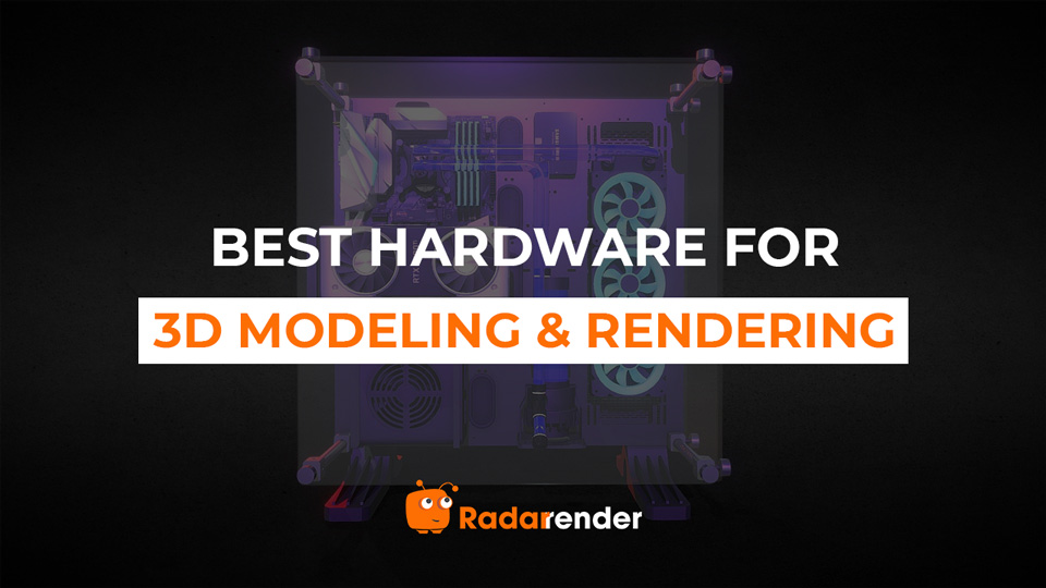 best hardware for 3d modeling rendering