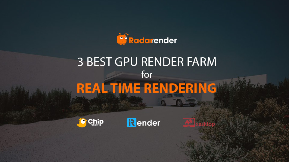 3 best GPU render farm for real-time rendering