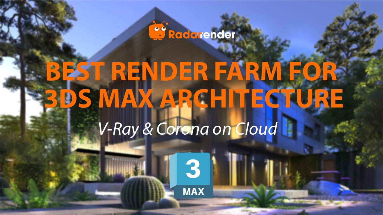 Best Render Farm for 3ds Max Architecture: V-Ray & Corona on Cloud