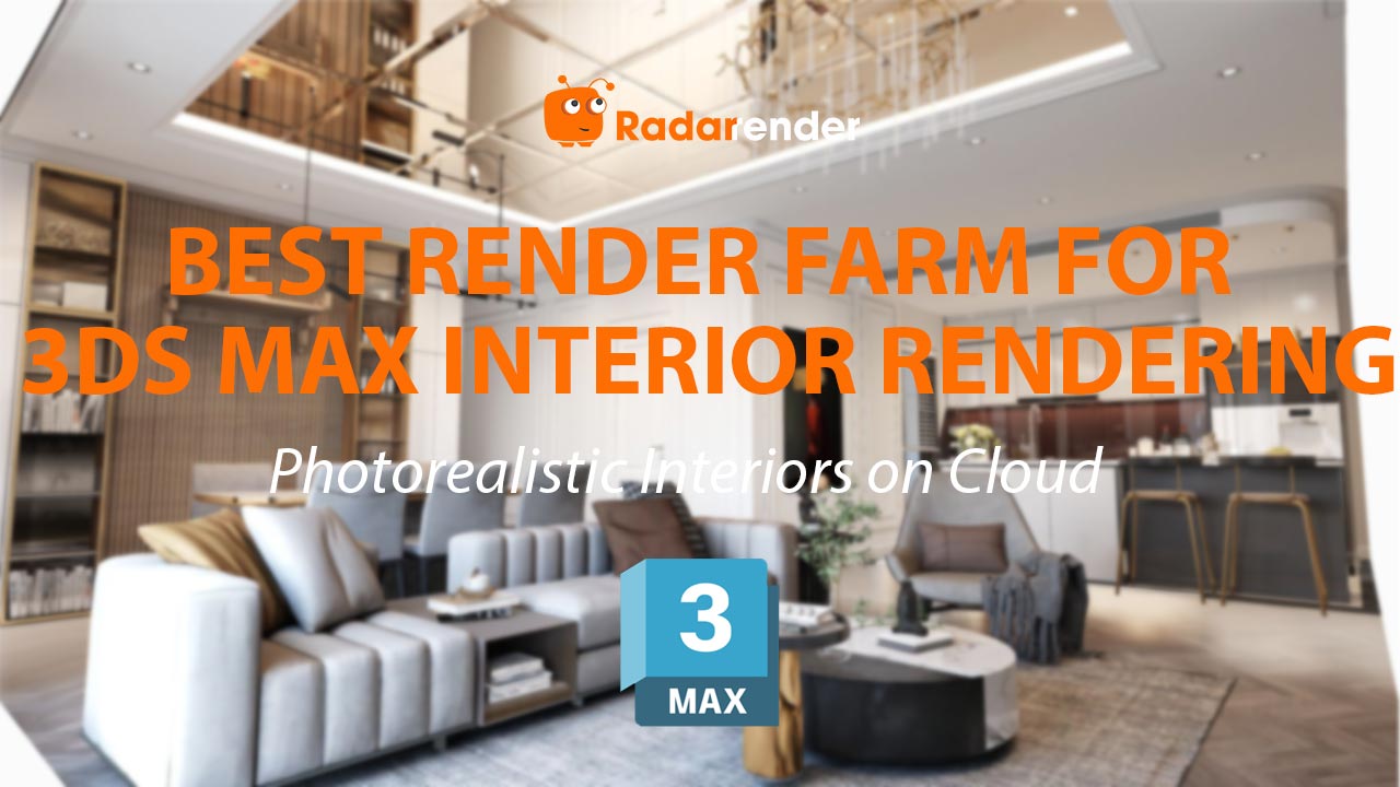 Best Render Farm for 3ds Max Interior Rendering: Photorealistic Interiors on Cloud
