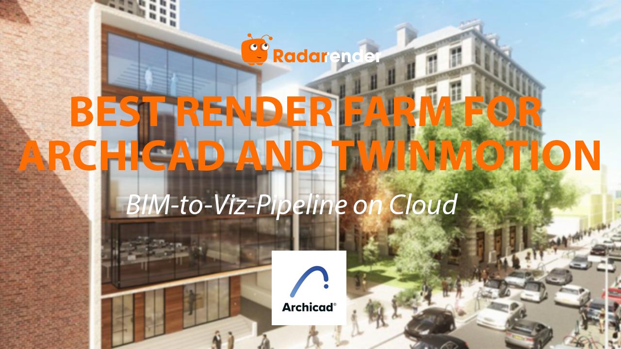 Best Render Farm for ArchiCAD and Twinmotion: BIM-to-Viz Pipeline on Cloud