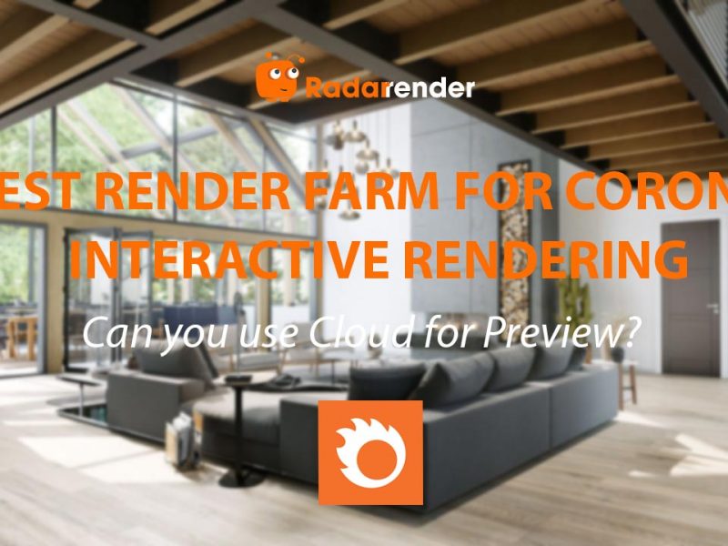 Best Render Farm for Corona Interactive Rendering: Can You Use Cloud for Preview?