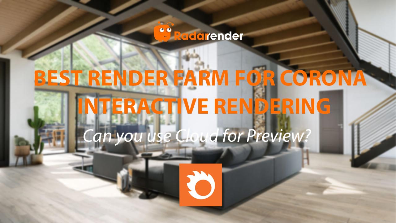 Best Render Farm for Corona Interactive Rendering: Can You Use Cloud for Preview?
