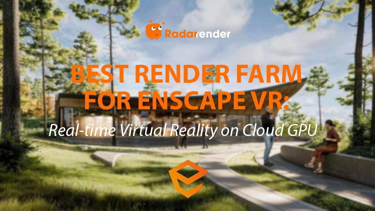 Best Render Farm for Enscape VR: Real-Time Virtual Reality on Cloud GPU