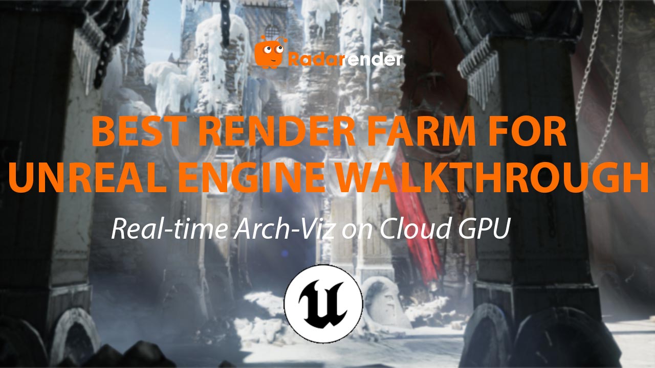 Best Render Farm for Unreal Engine Walkthrough: Real-Time Arch-Viz on Cloud GPU