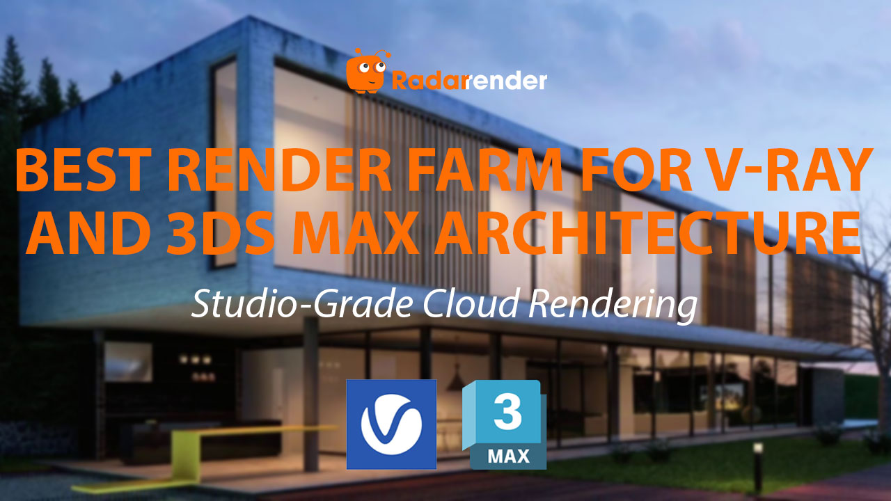 Best Render Farm for V-Ray and 3ds Max Architecture: Studio-Grade Cloud Rendering