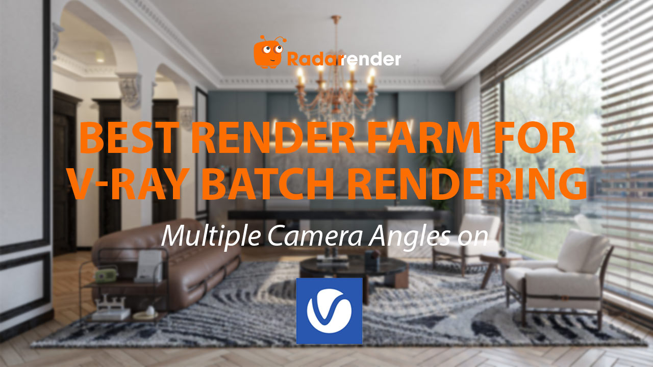 Best Render Farm for V-Ray Batch Rendering: Multiple Camera Angles on Cloud