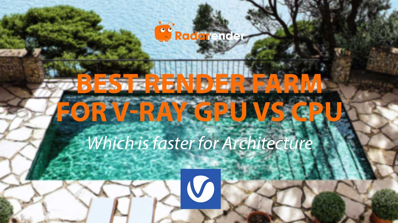 Best Render Farm for V-Ray GPU vs CPU: Which Is Faster for Architecture?