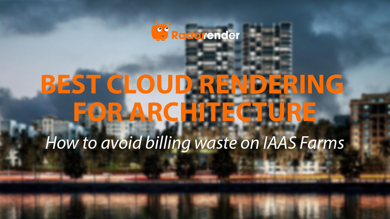 Best Cloud Rendering for Architecture: How to Avoid Billing Waste on IaaS Farms