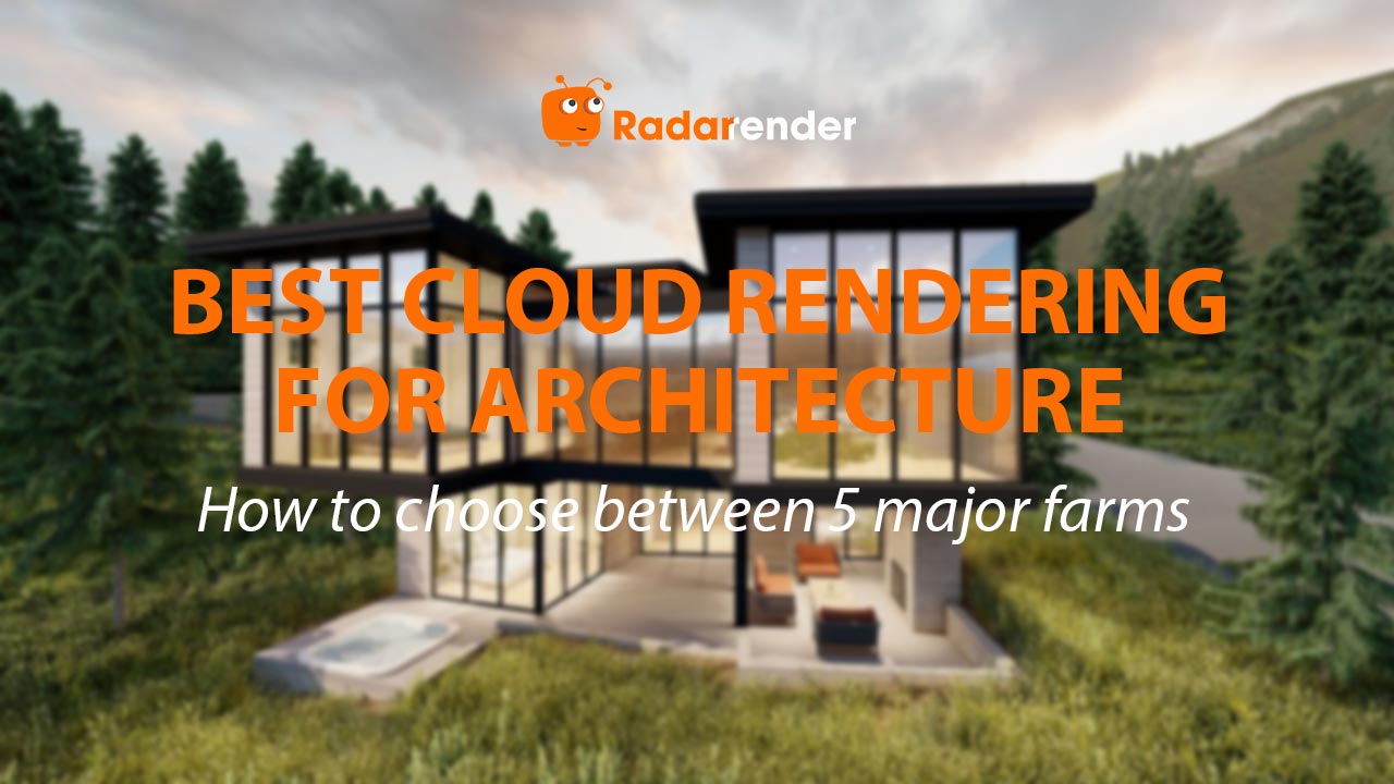 Best Cloud Rendering for Architecture: How to Choose Between 5 Major Farms