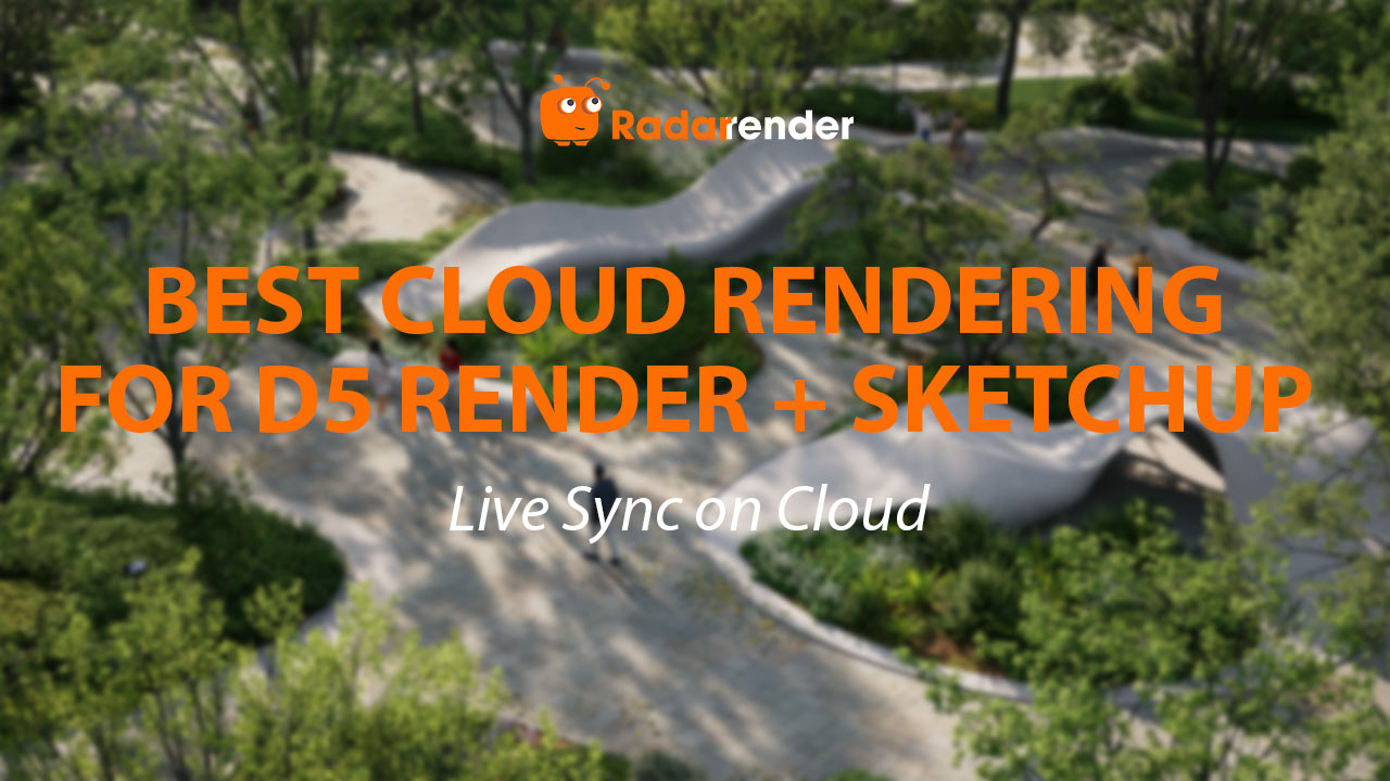 Best Cloud Rendering for D5 Render + SketchUp: Live Sync on Cloud