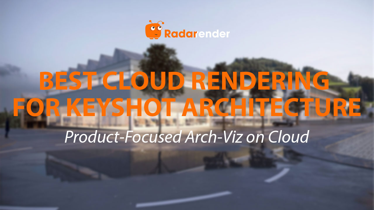 Best Cloud Rendering for KeyShot Architecture: Product-Focused Arch-Viz on Cloud