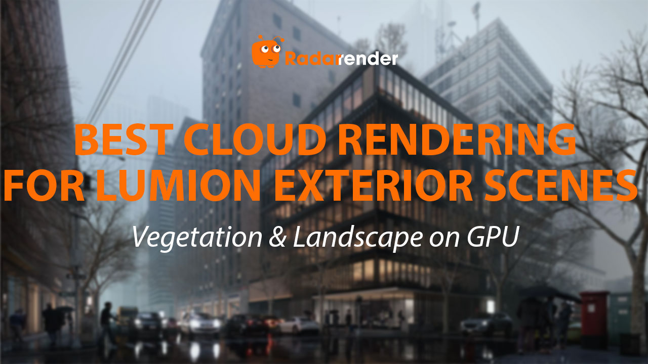 Best Cloud Rendering for Lumion Exterior Scenes: Vegetation & Landscape on GPU
