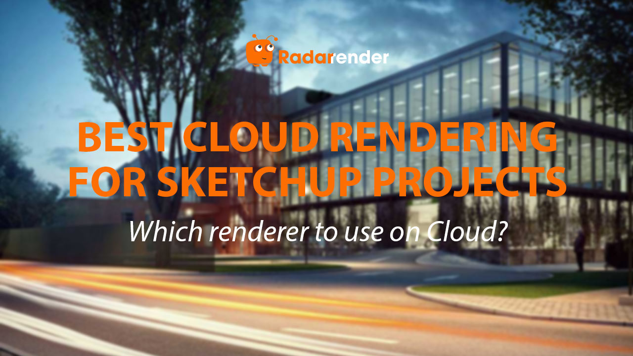 Best Cloud Rendering for SketchUp Projects: Which Renderer to Use on Cloud?