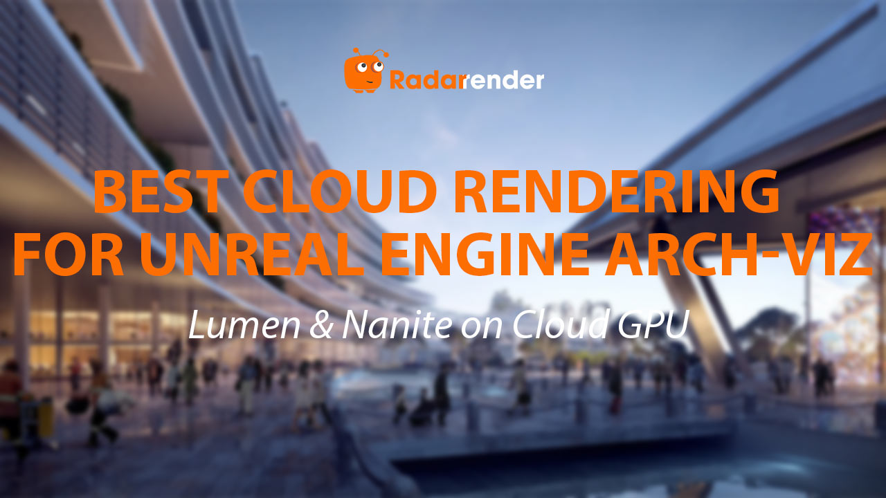 Best Cloud Rendering for Unreal Engine Arch-Viz: Lumen & Nanite on Cloud GPU