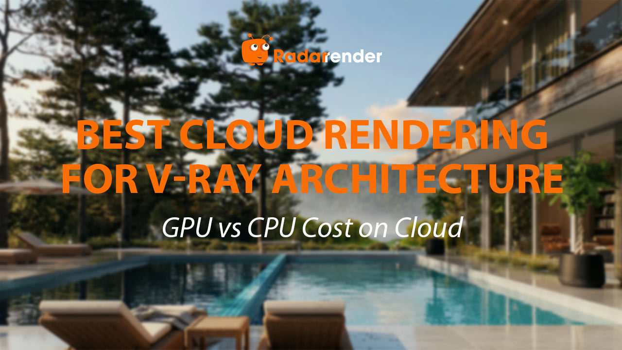 Best Cloud Rendering for V-Ray Architecture: GPU vs CPU Cost on Cloud