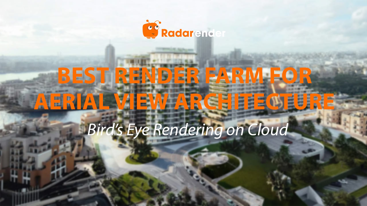 Best Render Farm for Aerial View Architecture: Bird's Eye Rendering on Cloud