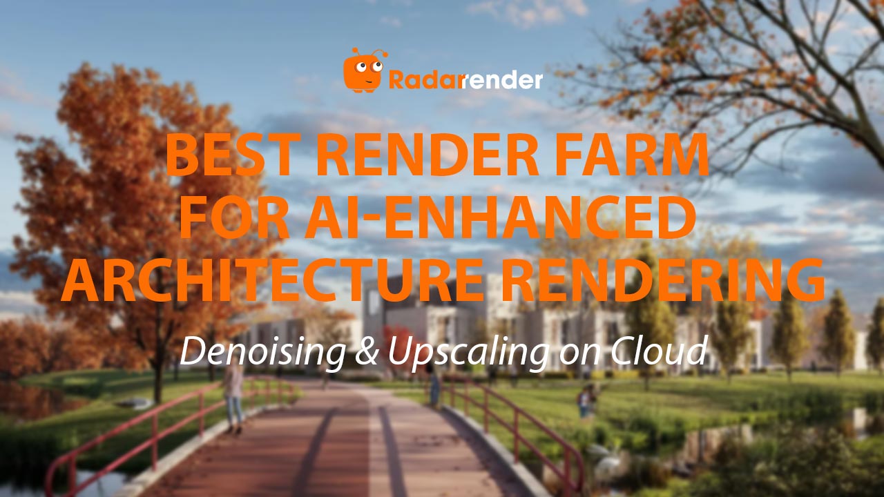 Best Render Farm for AI-Enhanced Architecture Rendering: Denoising & Upscaling on Cloud