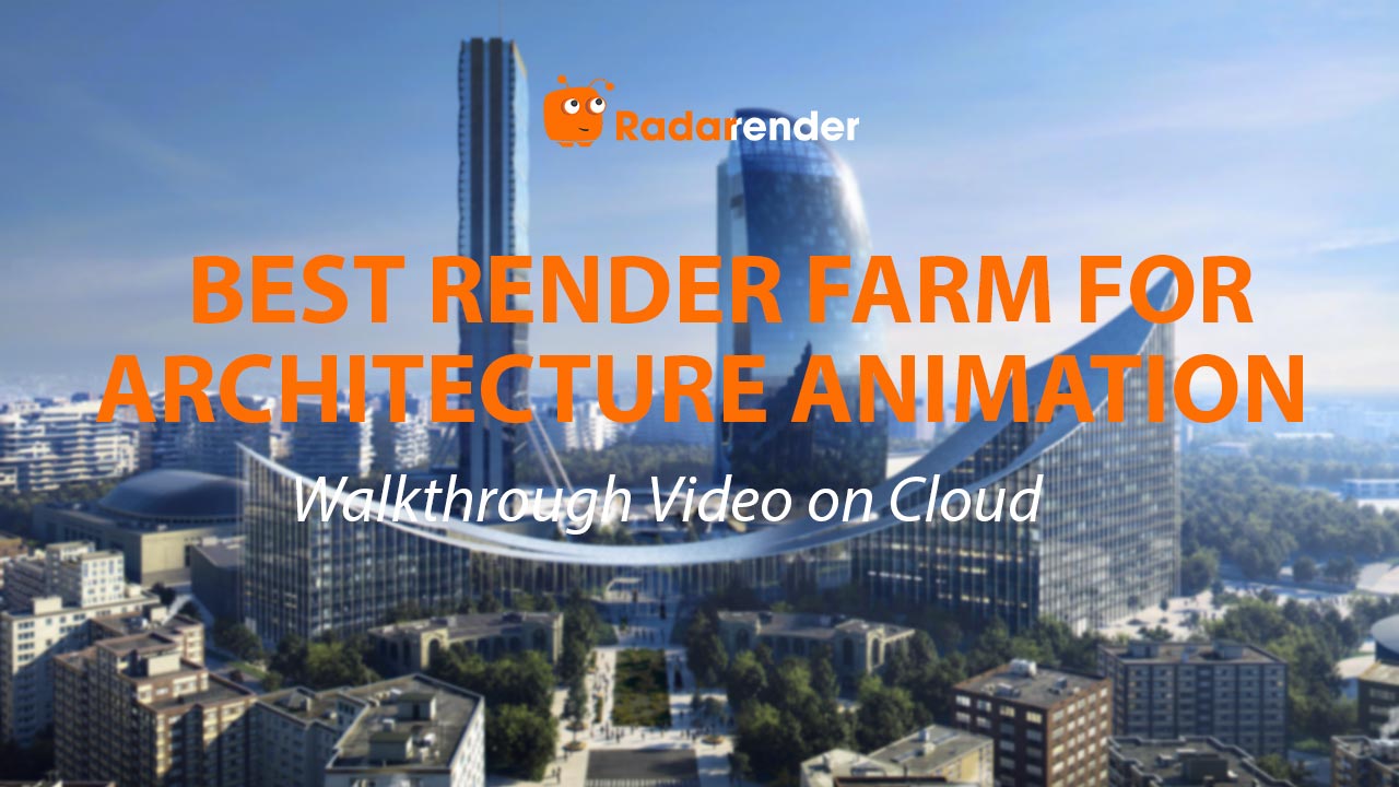Best Render Farm for Architectural Animation: Walkthrough Video on Cloud