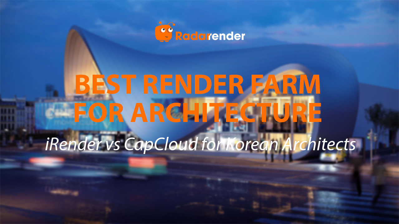 Best Render Farm for Architecture: iRender vs CapCloud for Korean Architects