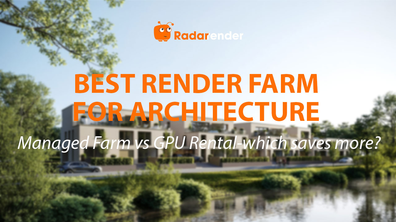 Best Render Farm for Architecture: Managed Farm vs GPU Rental — Which Saves More?