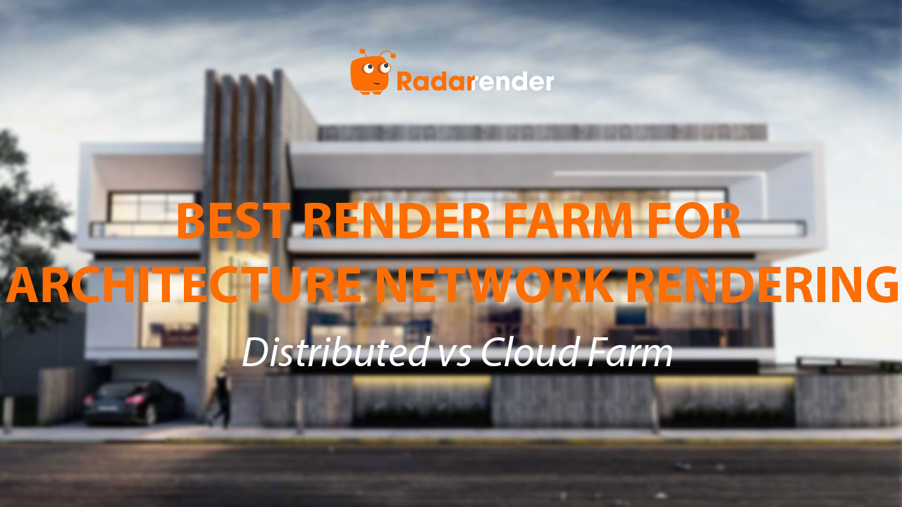 Best Render Farm for Architecture Network Rendering: Distributed vs Cloud Farm