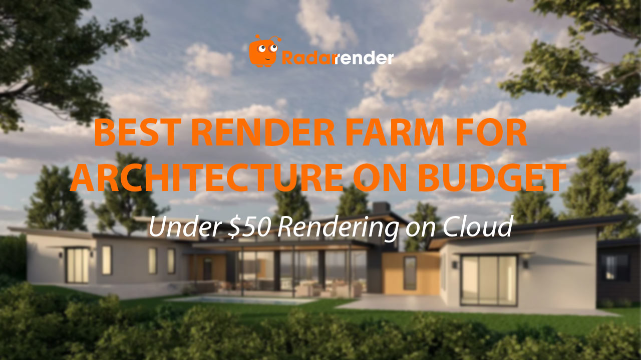 Best Render Farm for Architecture on Budget: Under $50 Rendering on Cloud
