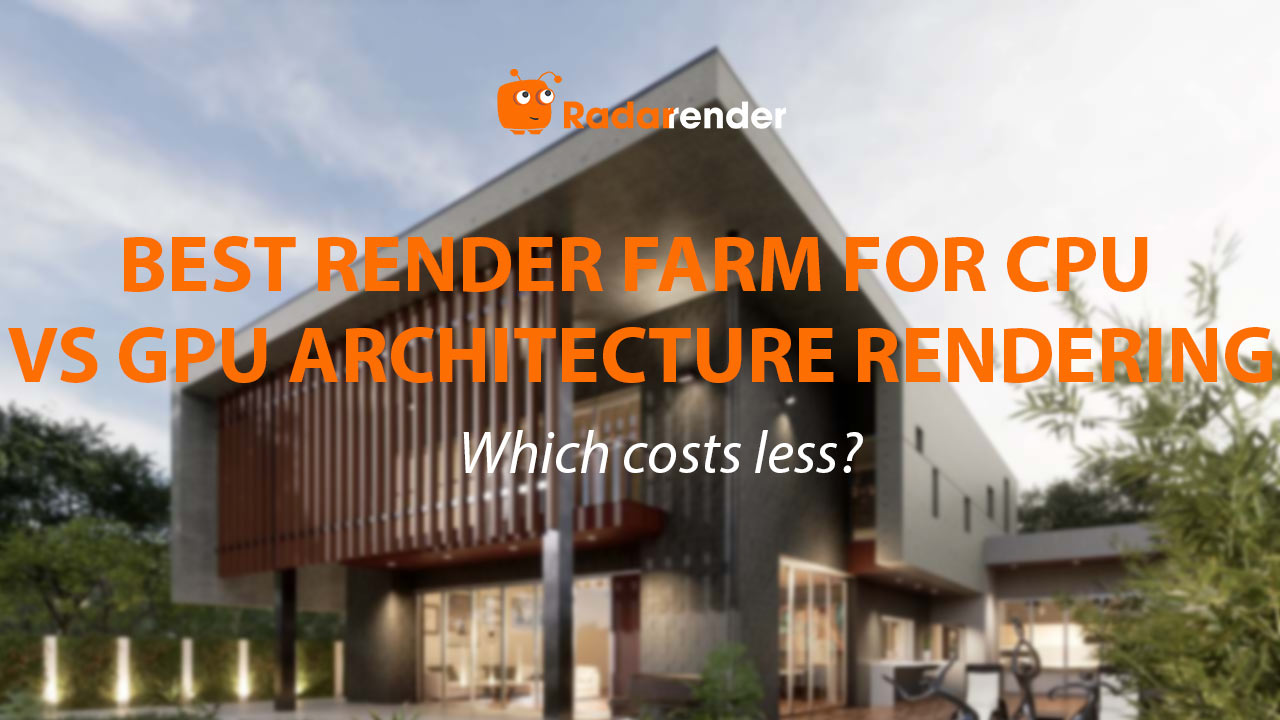 Best Render Farm for CPU vs GPU Architecture Rendering: Which Costs Less?