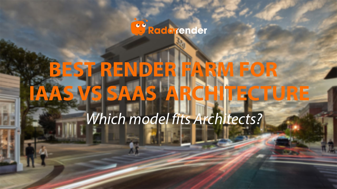 Best Render Farm for IaaS vs SaaS Architecture: Which Model Fits Architects?