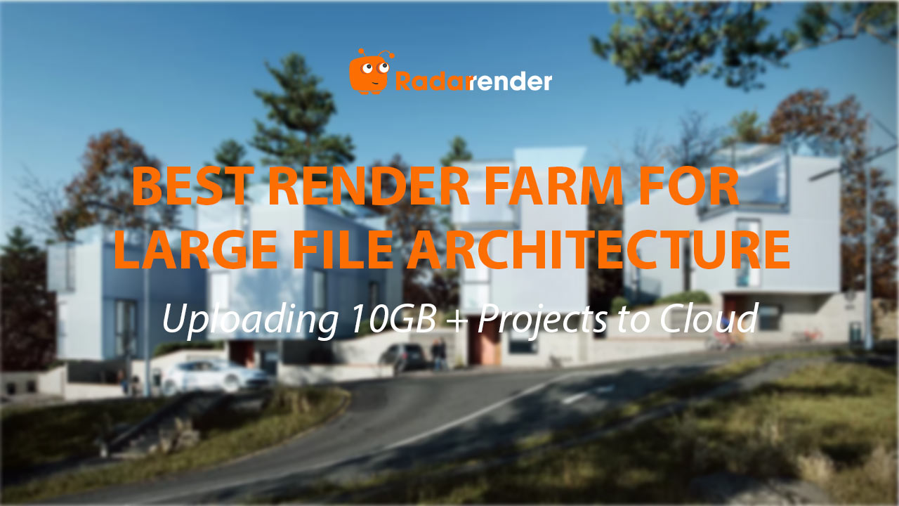 Best Render Farm for Large File Architecture: Uploading 10GB+ Projects to Cloud