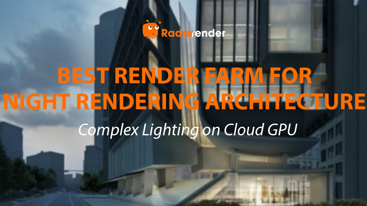 Best Render Farm for Night Rendering Architecture: Complex Lighting on Cloud GPU