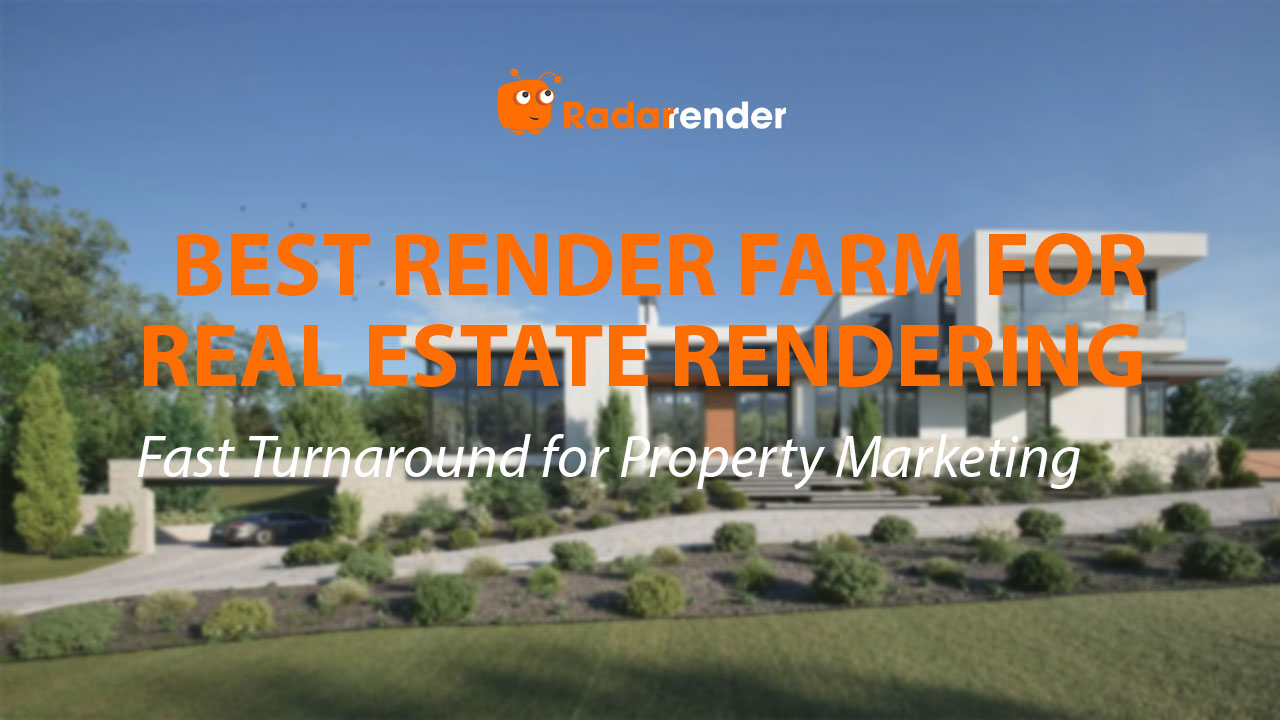 Best Render Farm for Real Estate Rendering: Fast Turnaround for Property Marketing