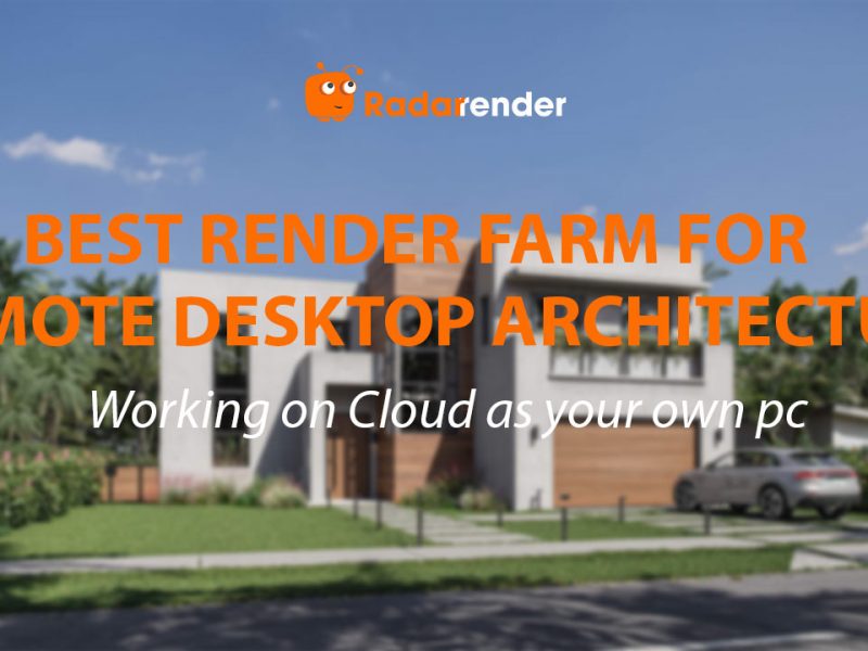 Best Render Farm for Remote Desktop Architecture: Working on Cloud as Your Own PC