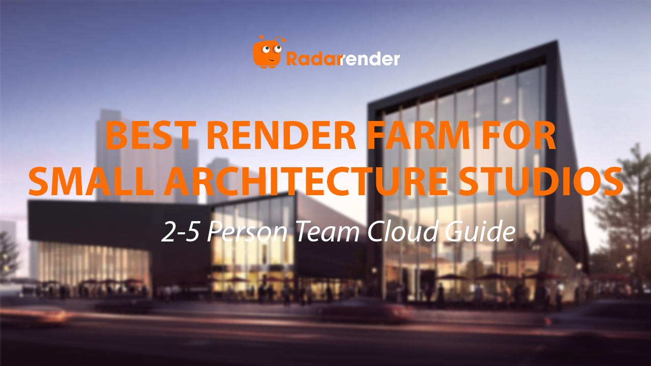 Best Render Farm for Small Architecture Studios: 2–5 Person Team Cloud Guide