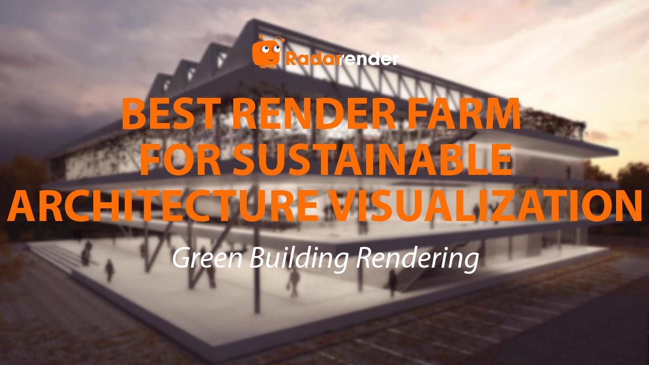 Best Render Farm for Sustainable Architecture Visualization: Green Building Rendering
