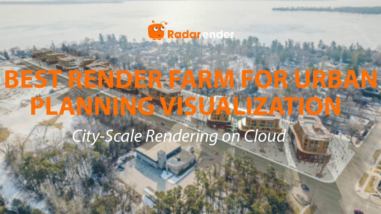 Best Render Farm for Urban Planning Visualization: City-Scale Rendering on Cloud