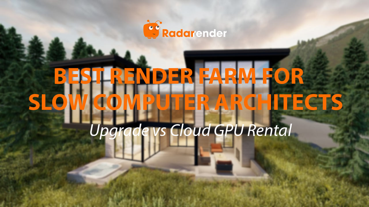 Best Render Farm for Slow Computer Architects: Upgrade vs Cloud GPU Rental
