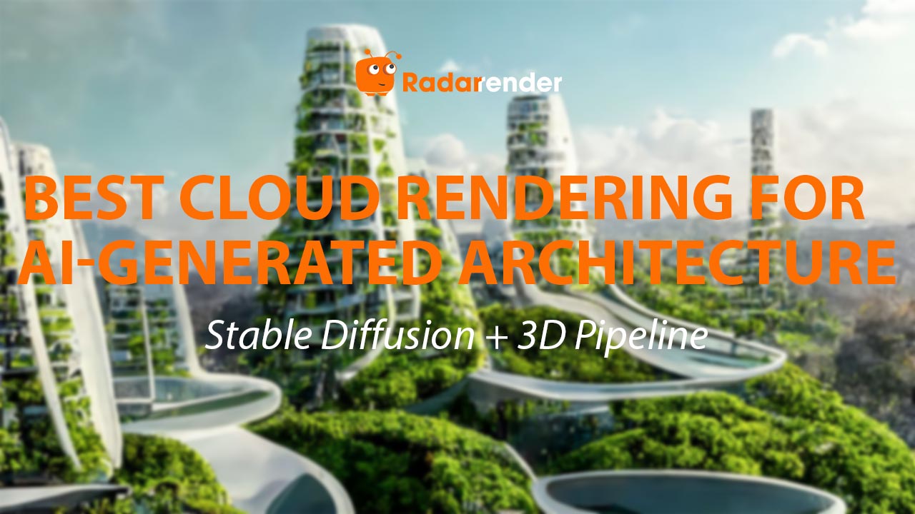 Best Cloud Rendering for AI-Generated Architecture: Stable Diffusion + 3D Pipeline