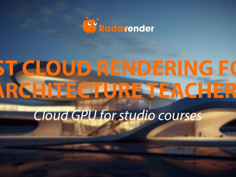 Best Cloud Rendering for Architecture Teachers: Cloud GPU for Studio Courses