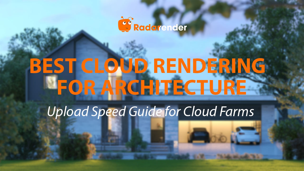 Best Cloud Rendering for Architecture: Upload Speed Guide for Cloud Farms