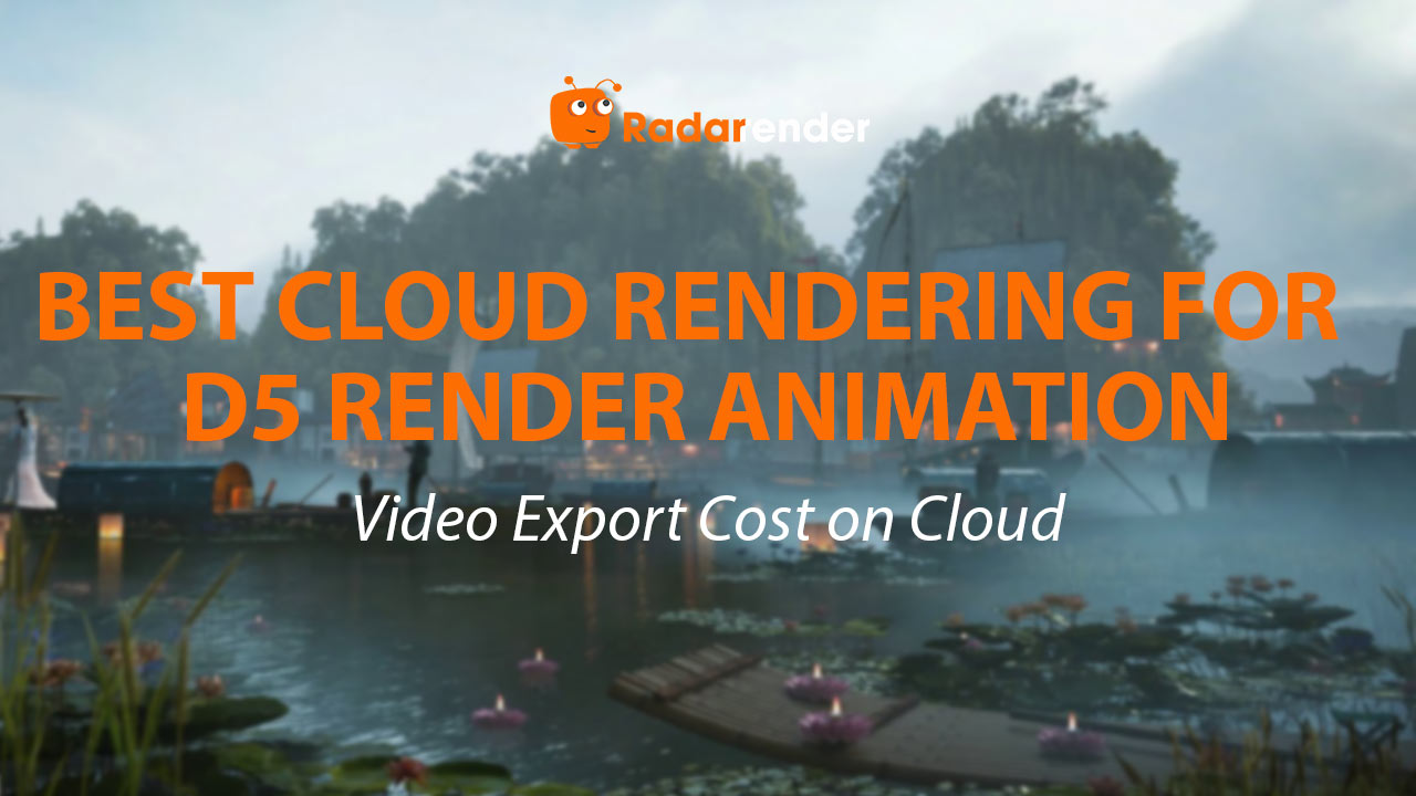 Best Cloud Rendering for D5 Render Animation: Video Export Cost on Cloud
