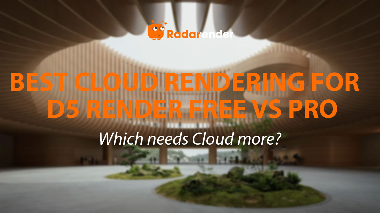 Best Cloud Rendering for D5 Render Free vs Pro: Which Needs Cloud More?