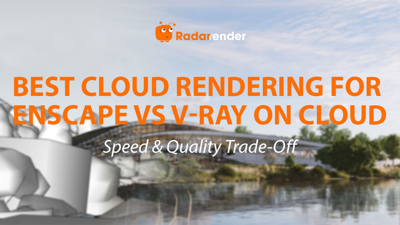 Best Cloud Rendering for Enscape vs V-Ray on Cloud: Speed vs Quality Trade-Off