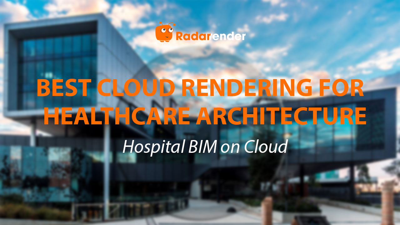 Best Cloud Rendering for Healthcare Architecture: Hospital BIM on Cloud