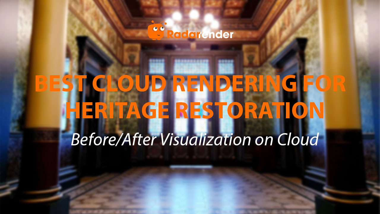 Best Cloud Rendering for Heritage Restoration: Before/After Visualization on Cloud