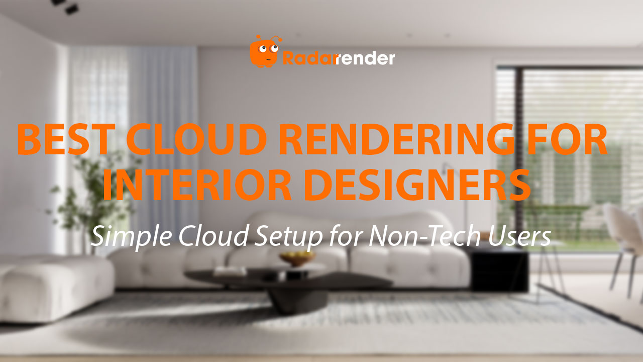 Best Cloud Rendering for Interior Designers: Simple Cloud Setup for Non-Tech Users