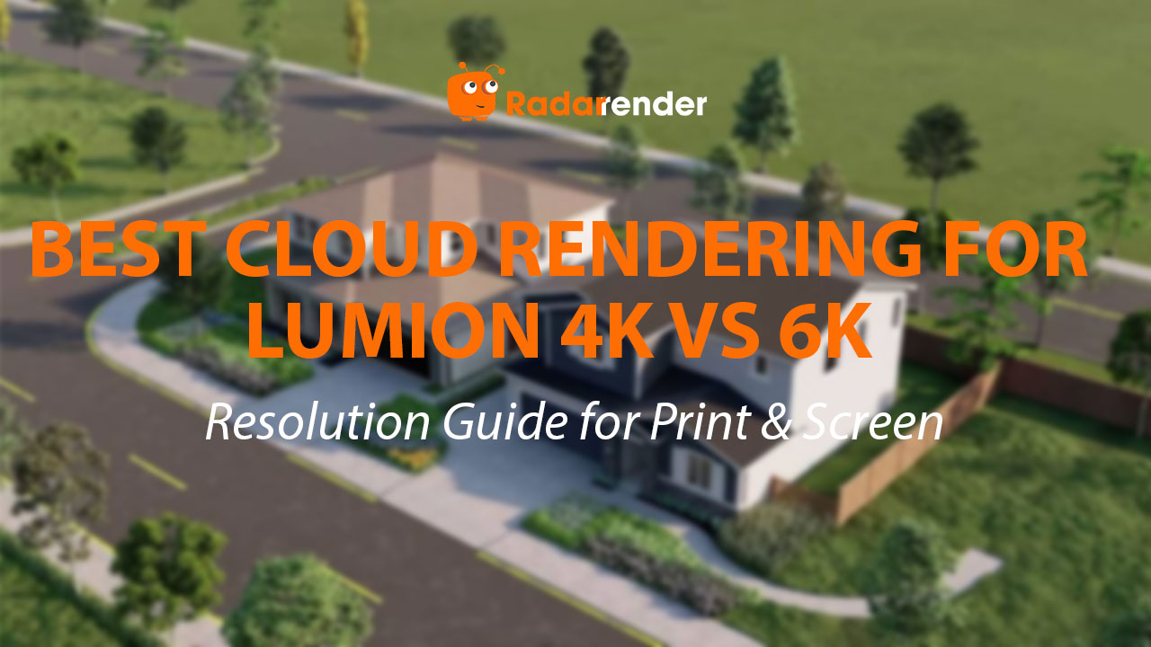 Best Cloud Rendering for Lumion 4K vs 6K: Resolution Guide for Print & Screen