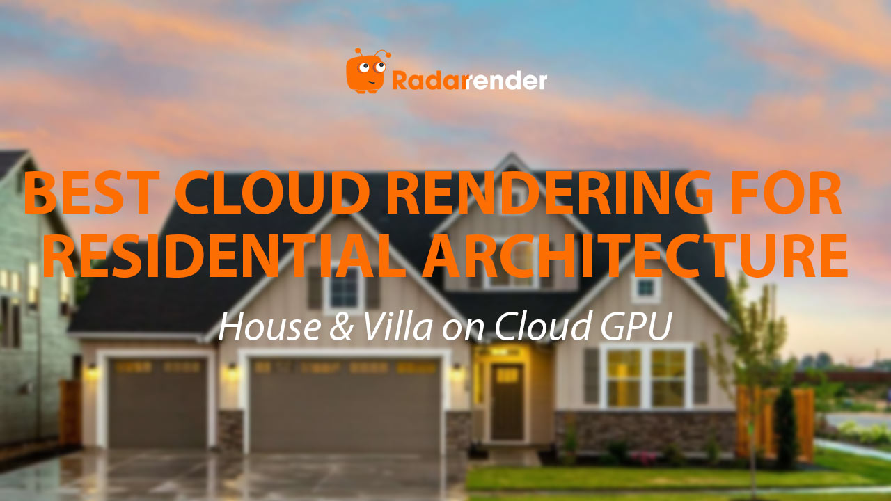 Best Cloud Rendering for Residential Architecture: House & Villa on Cloud GPU